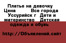 Платье на девочку › Цена ­ 500 - Все города, Уссурийск г. Дети и материнство » Детская одежда и обувь   